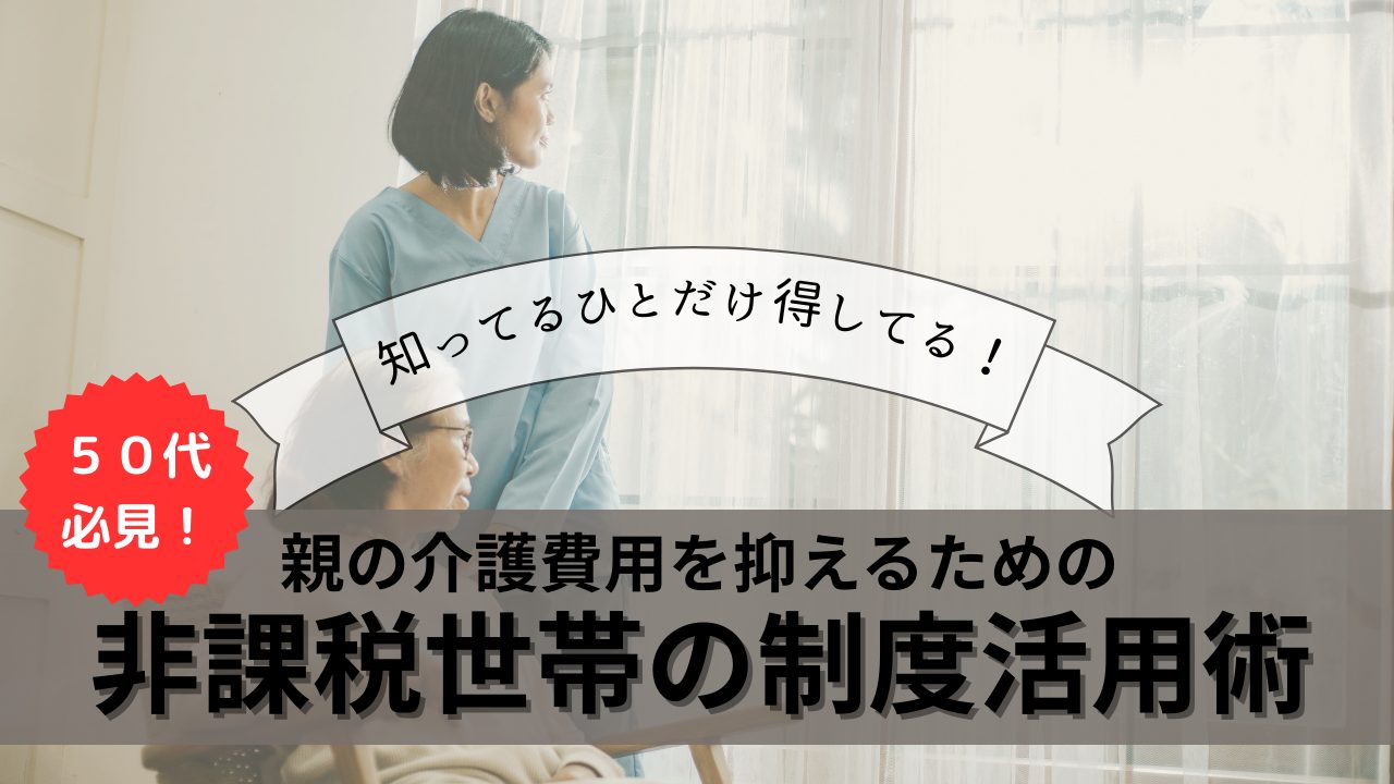 知っているひとだけ得してる！ 親の介護費用を抑えるための非課税世帯の制度活用術【５０代必見】 - 社会保険労務士・オフィス北浦